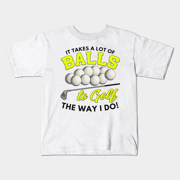 It takes a lot of balls to golf the way I do Kids T-Shirt by Mesyo